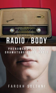 Title: Radio / body: Phenomenology and dramaturgies of radio, Author: Farokh Soltani