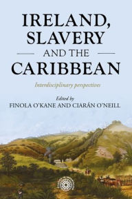 Title: Ireland, slavery and the Caribbean: Interdisciplinary perspectives, Author: Finola O'Kane