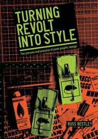 Title: Turning revolt into style: The process and practice of punk graphic design, Author: Russ Bestley