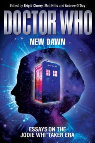 Title: Doctor Who - New Dawn: Essays on the Jodie Whittaker Era, Author: Brigid Cherry