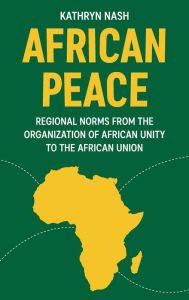Title: African peace: Regional norms from the Organization of African Unity to the African Union, Author: Kathryn Nash