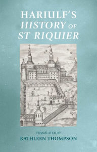 Title: Hariulf's <i>History of St Riquier</i>, Author: Kathleen Thompson