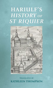 Title: Hariulf's <i>History of St Riquier</i>, Author: Kathleen Thompson