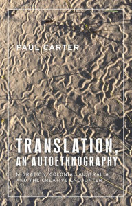 Title: Translations, an autoethnography: Migration, colonial Australia and the creative encounter, Author: Paul Carter