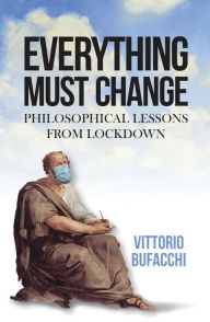 Title: Everything must change: Philosophical lessons from lockdown, Author: Vittorio Bufacchi