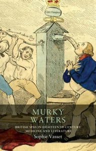 Title: Murky waters: British spas in eighteenth-century medicine and literature, Author: Sophie Vasset