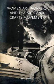 Title: Women art workers and the Arts and Crafts movement, Author: Zoë Thomas