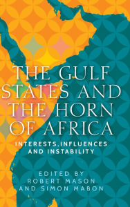 Title: The Gulf States and the Horn of Africa: Interests, influences and instability, Author: Robert Mason