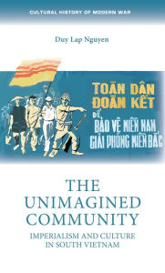 Title: The unimagined community: Imperialism and culture in South Vietnam, Author: Duy Lap Nguyen