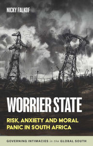 Title: Worrier state: Risk, anxiety and moral panic in South Africa, Author: Nicky Falkof