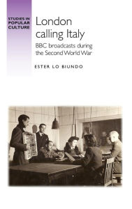 Title: London calling Italy: BBC broadcasts during the Second World War, Author: Ester Lo Biundo