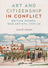 Title: Art and citizenship in conflict: British women war artists, 1939-45, Author: Lucy Curzon