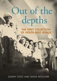 Title: Out of the depths: The first collection of Holocaust songs, Author: Joseph Toltz