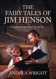 Title: The Fairy Tales of Jim Henson: Keeping the best place by the fire, Author: Andrea Wright