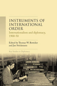 Title: Instruments of international order: Internationalism and diplomacy, 1900-50, Author: Th. W. Bottelier