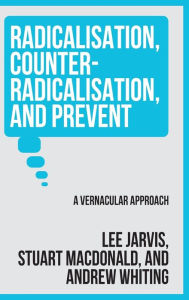 Title: Radicalisation, counter-radicalisation, and Prevent: A vernacular approach, Author: Lee Jarvis