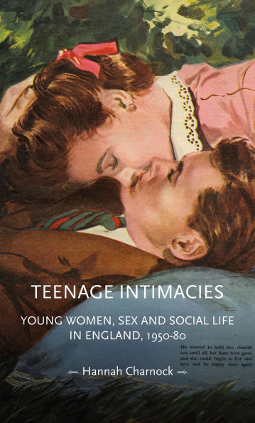 Teenage intimacies: Young women, sex and social life in England, 1950-80