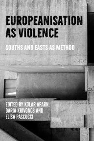 Title: Europeanisation as violence: Souths and Easts as method, Author: Kolar Aparna