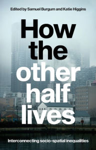 Title: How the other half lives: Interconnecting socio-spatial inequalities, Author: Samuel Burgum