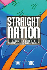 Title: Straight nation: Heteronormativity and other exigencies of postcolonial nationalism, Author: Pavan Mano