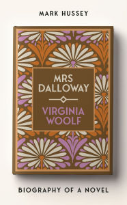 Title: Mrs Dalloway: Biography of a novel, Author: Mark Hussey