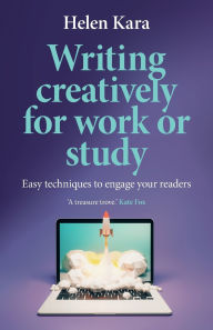 Title: Writing creatively for work or study: Easy techniques to engage your readers, Author: Helen Kara