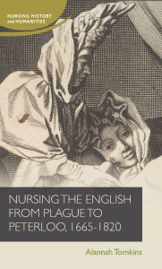 Title: Nursing the English from plague to Peterloo, 1660-1820, Author: Alannah Tomkins