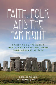Title: Faith, folk and the far right: Racist and anti-racist Heathenry and Occultism in Britain, Author: Dominic Alessio