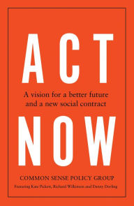 Title: Act now: A vision for a better future and a new social contract, Author: Common Sense Policy Group