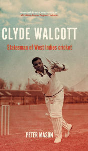 Title: Clyde Walcott: Statesman of West Indies cricket, Author: Peter Mason