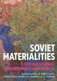 Title: Soviet materialities: Socialist things, environments and affects, Author: Mollie Arbuthnot