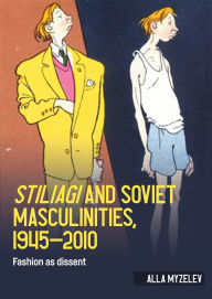 Title: <i>Stiliagi</i> and Soviet masculinities, 1945-2010: Fashion as dissent, Author: Alla Myzelev