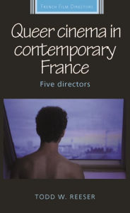 Title: Queer cinema in contemporary France: Five directors, Author: Todd Reeser