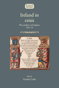 Title: Ireland in crisis: War, politics and religion, 1641-50, Author: Patrick Little