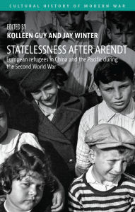 Title: Statelessness after Arendt: European refugees in China and the Pacific during the Second World War, Author: Kolleen Guy