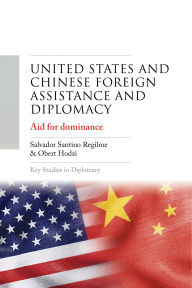 Title: United States and Chinese foreign assistance and diplomacy: Aid for dominance, Author: Salvador Santino Regilme