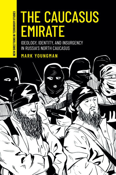 The Caucasus Emirate: Ideology, identity, and insurgency in Russia's North Caucasus