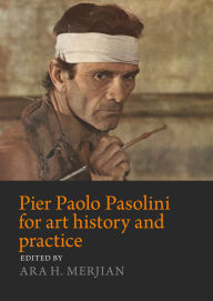 Title: Pier Paolo Pasolini for art history and practice: Aesthetics and politics, Author: Ara Merjian