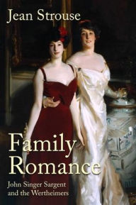 Title: Family Romance: John Singer Sargent and the Wertheimers, Author: Jean Strouse