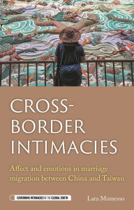 Title: Cross-border intimacies: Affect and emotions in marriage migration between China and Taiwan, Author: Lara Momesso