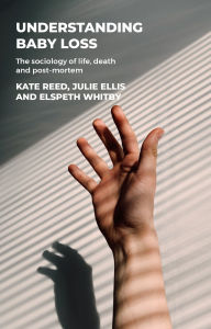 Title: Understanding baby loss: The sociology of life, death and post-mortem, Author: Kate Reed