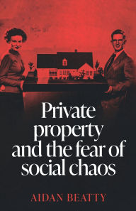 Title: Private property and the fear of social chaos, Author: Aidan Beatty