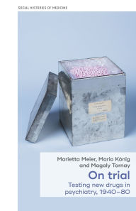 Title: On trial: Testing new drugs in psychiatry, 1940-1980, Author: Marietta Meier