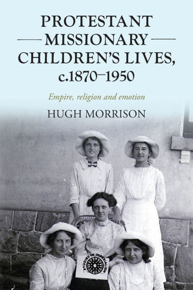 Protestant missionary children's lives, c.1870-1950: Empire, religion and emotion
