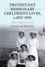 Protestant missionary children's lives, c.1870-1950: Empire, religion and emotion