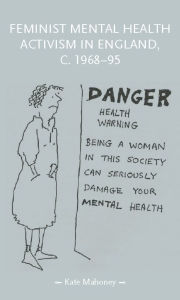 Title: Feminist mental health activism in England, c. 1968-95, Author: Kate Mahoney