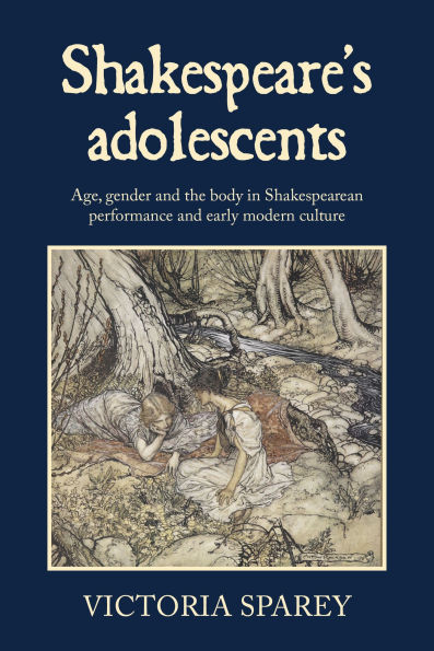 Shakespeare's adolescents: Age, gender and the body in Shakespearean performance and early modern culture