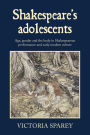 Shakespeare's adolescents: Age, gender and the body in Shakespearean performance and early modern culture