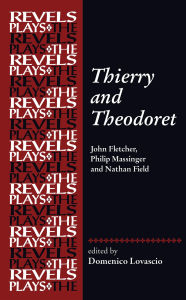 Title: Thierry and Theodoret: John Fletcher, Philip Massinger and Nathan Field, Author: Domenico Lovascio