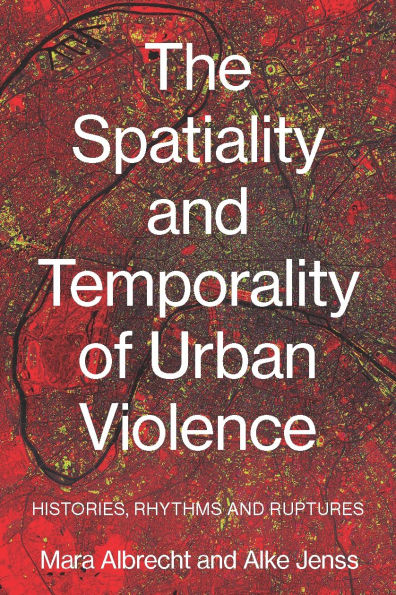 The spatiality and temporality of urban violence: Histories, rhythms and ruptures